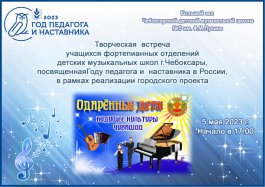 Творческая встреча учащихся фортепианных отделений детских музыкальных школ г. Чебоксары, посвящённая Году педагога и наставника в России в рамках реализации городского проекта "ОДАРЁННЫЕ ДЕТИ - будущее культуры Чувашии".